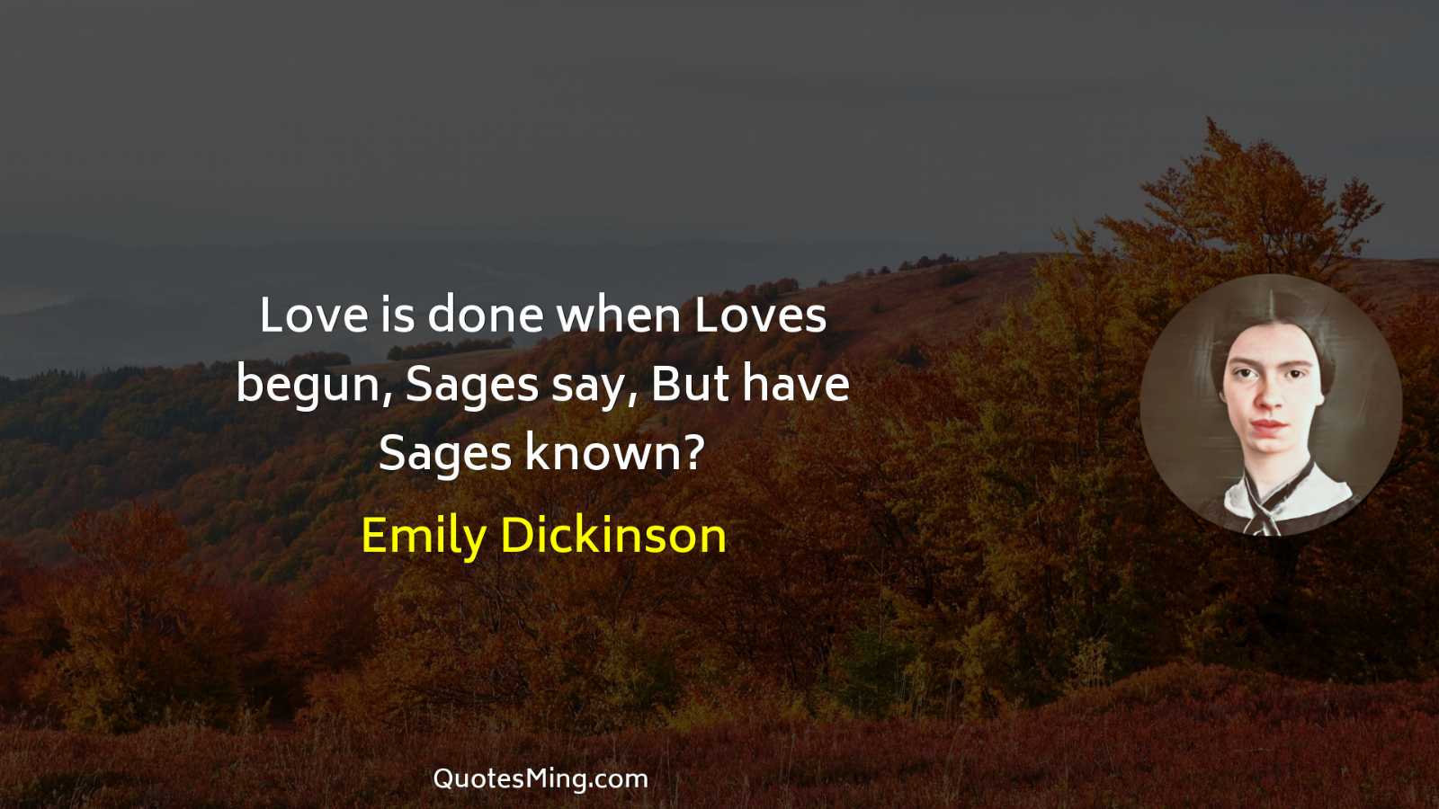 Love is done when Loves begun Sages say But have