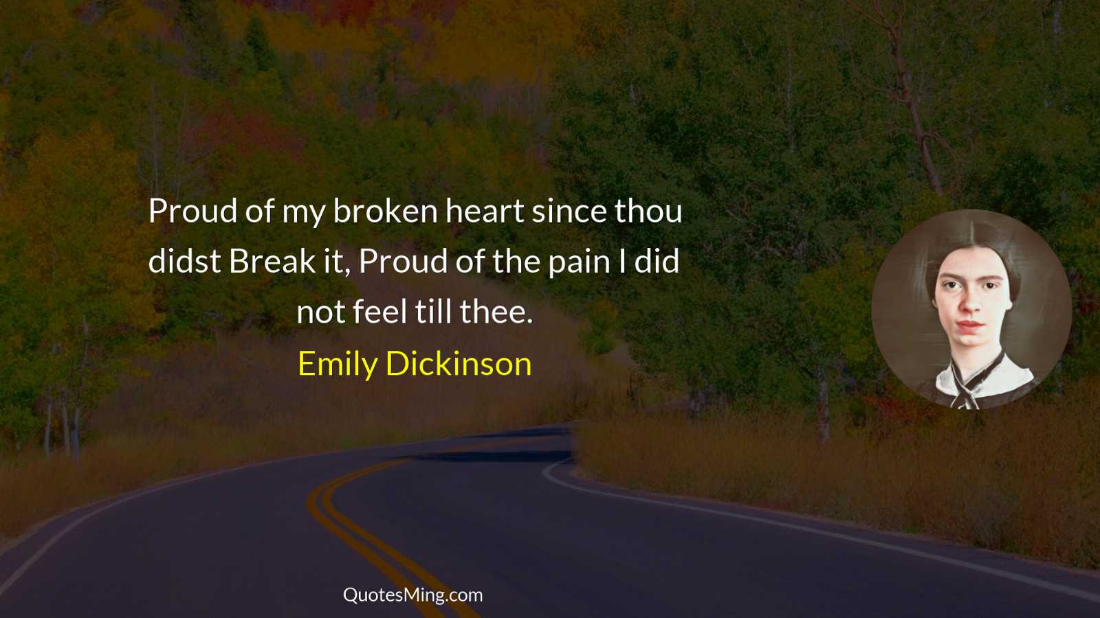 Proud of my broken heart since thou didst Break it