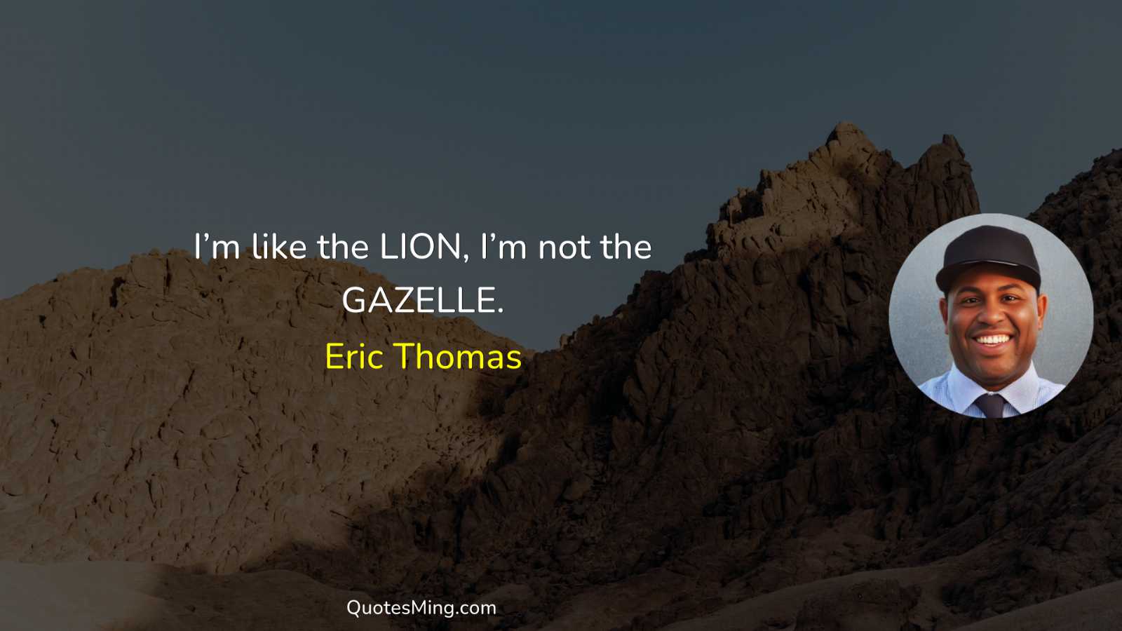 I’m like the LION I’m not the GAZELLE