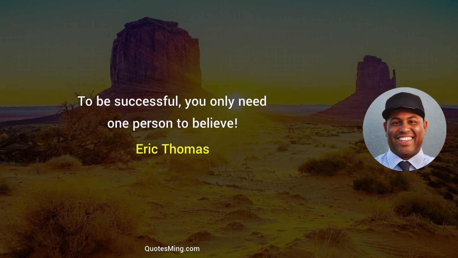 To be successful you only need one person to believe