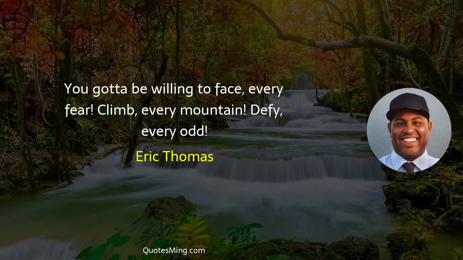 You gotta be willing to face every fear Climb every