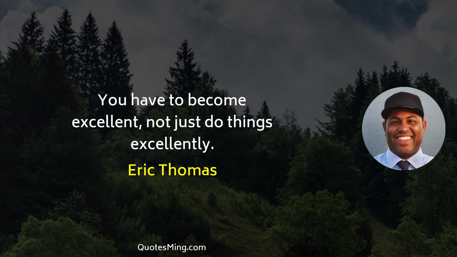 You have to become excellent not just do things excellently