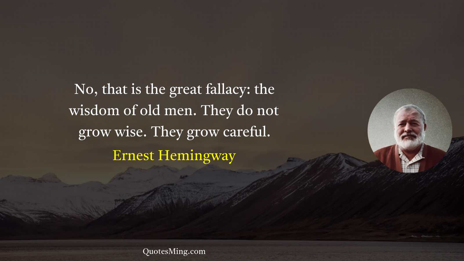 No that is the great fallacy: the wisdom of old