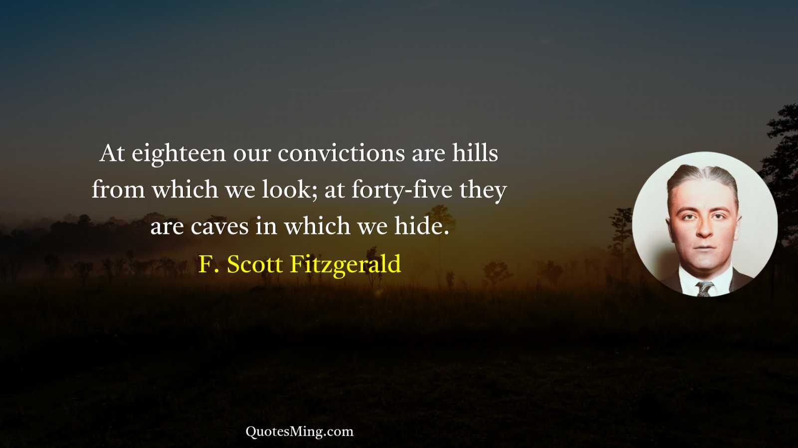 At eighteen our convictions are hills from which we look;