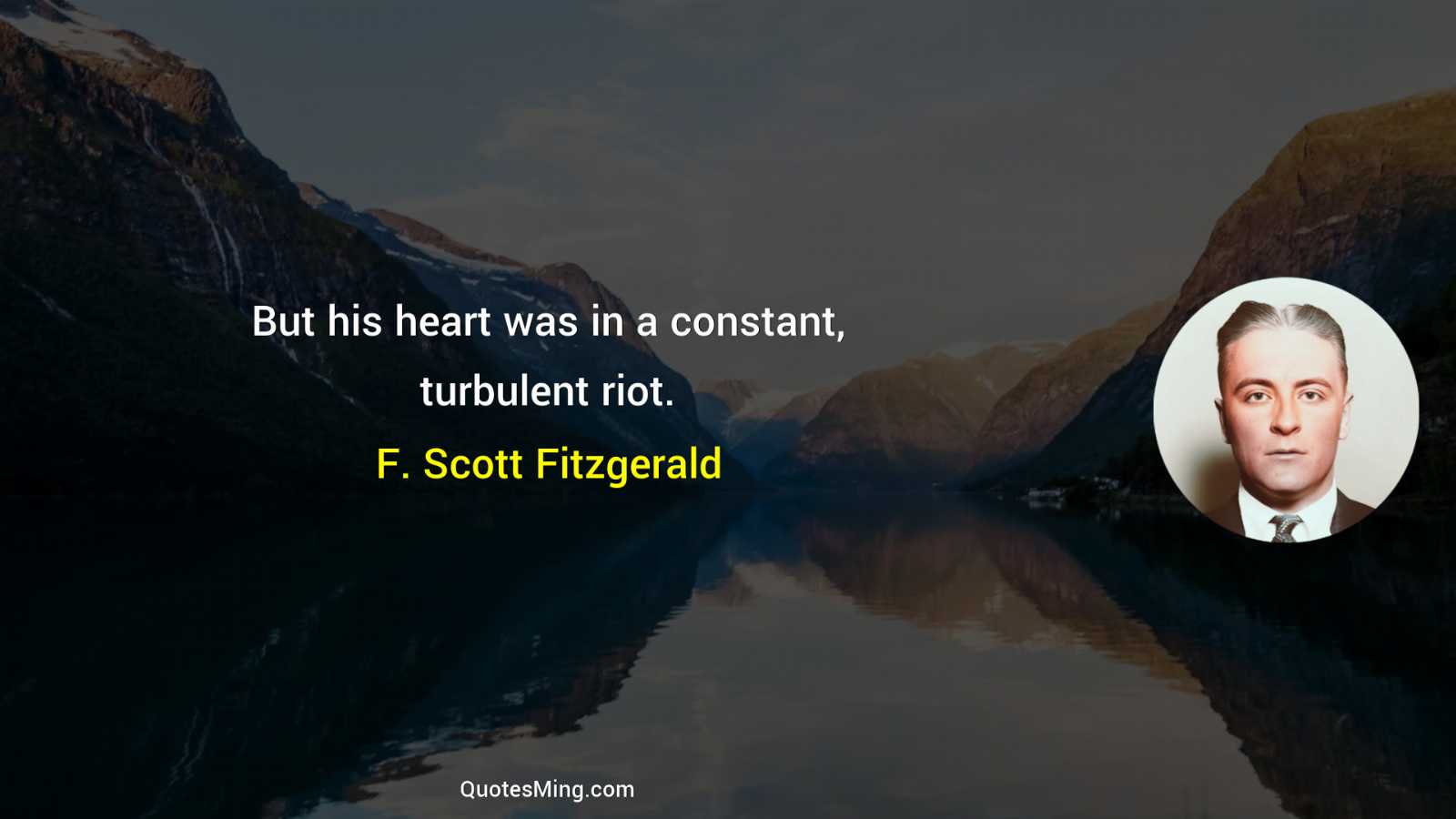 But his heart was in a constant turbulent riot