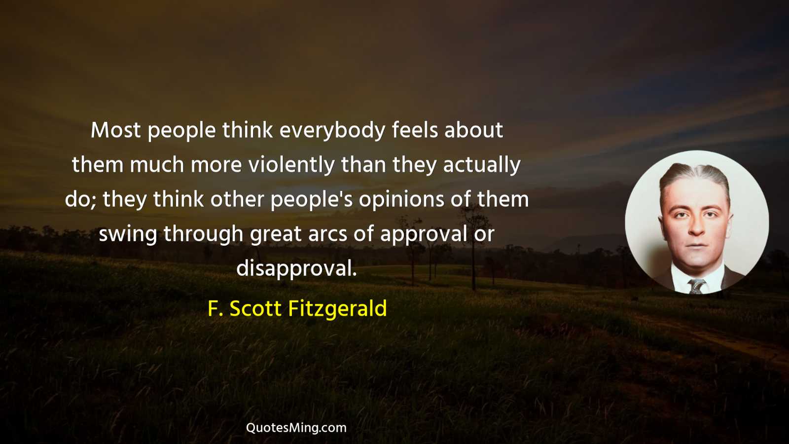 Most people think everybody feels about them much more violently