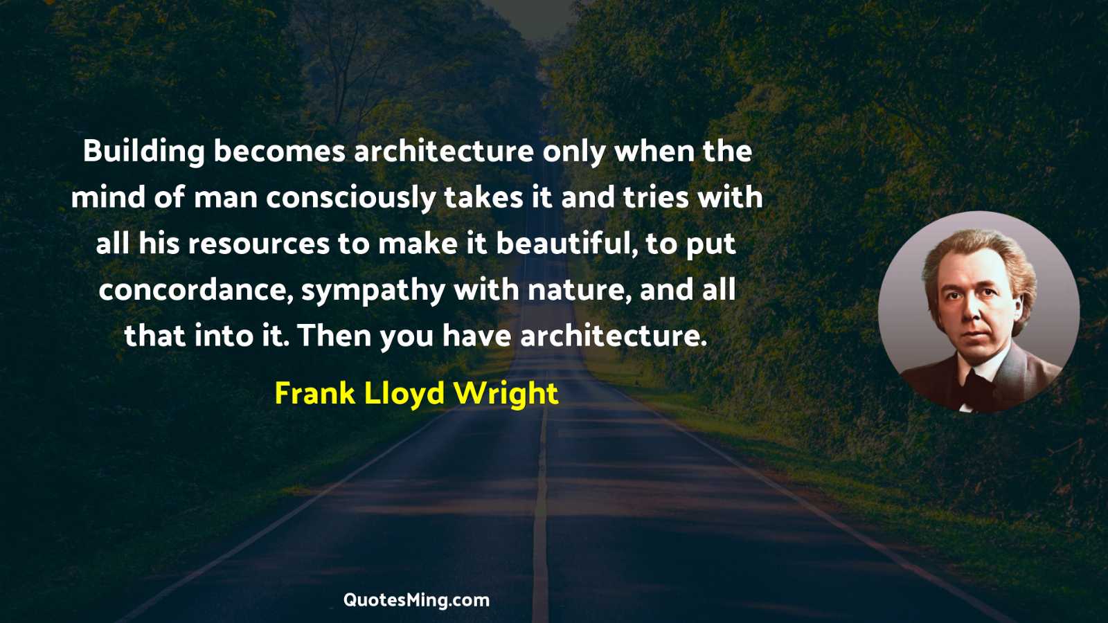 Building becomes architecture only when the mind of man consciously