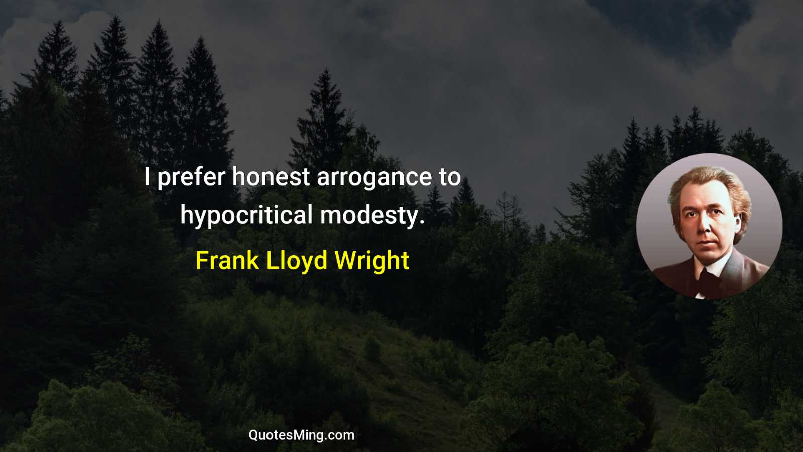 I prefer honest arrogance to hypocritical modesty