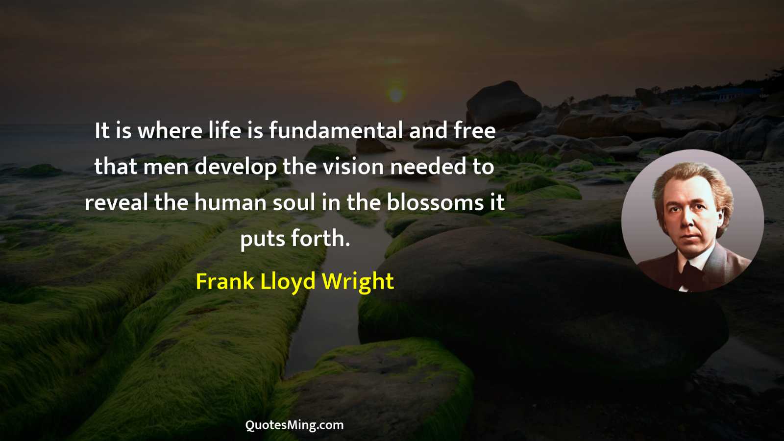 It is where life is fundamental and free that men