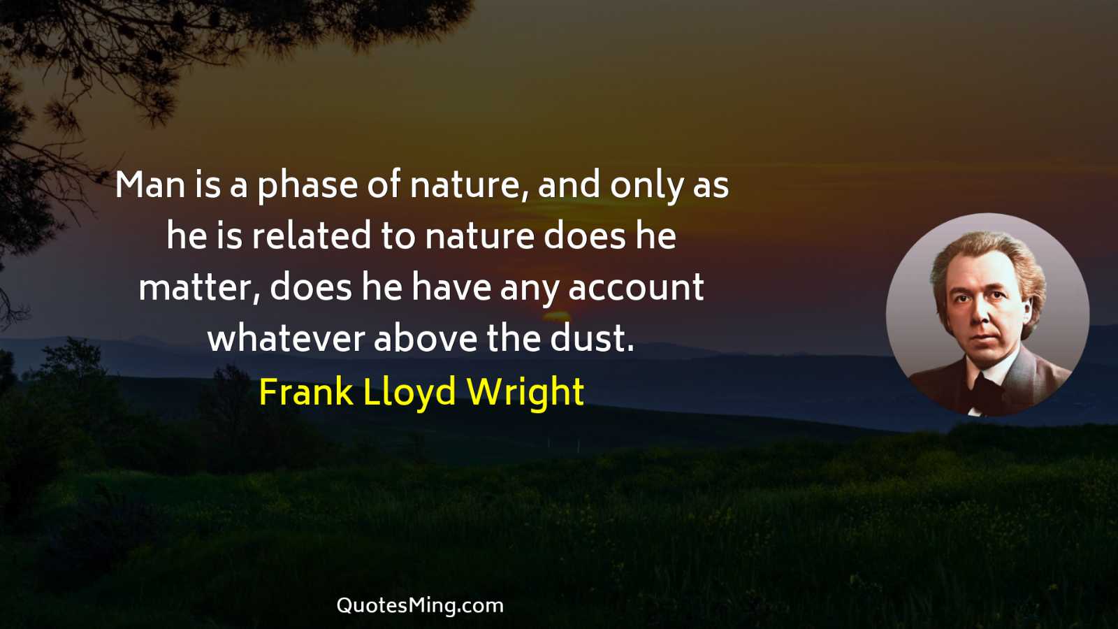 Man is a phase of nature and only as he