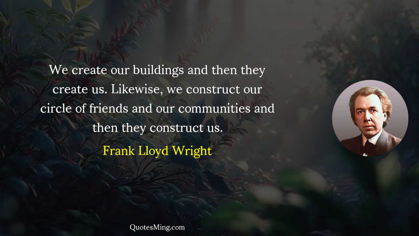 We create our buildings and then they create us Likewise