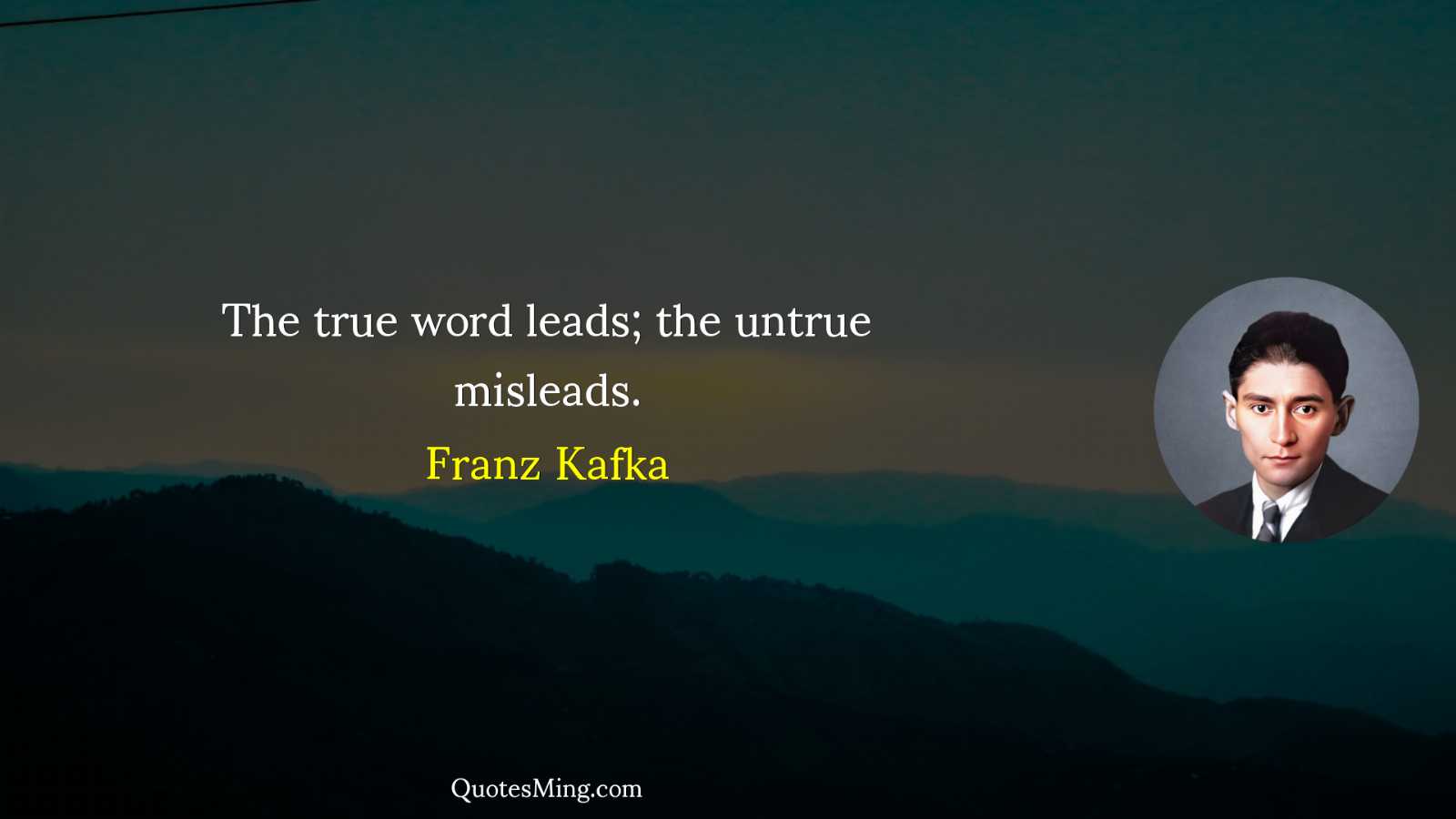 The true word leads; the untrue misleads