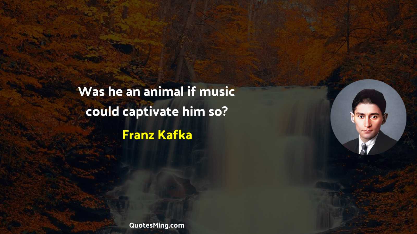 Was he an animal if music could captivate him so?