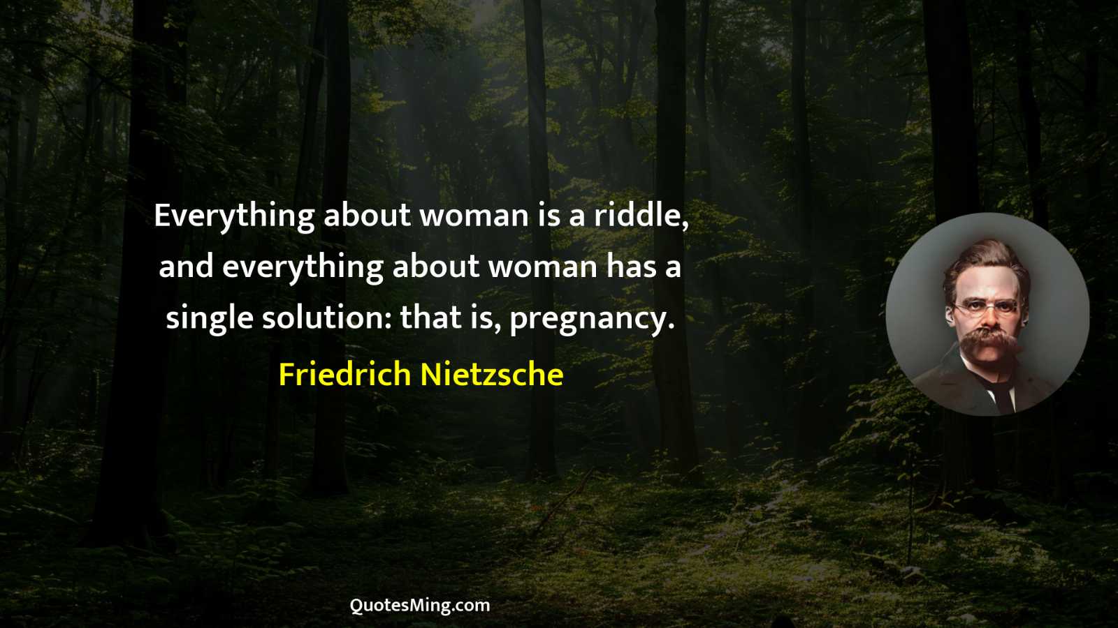 Everything about woman is a riddle and everything about woman