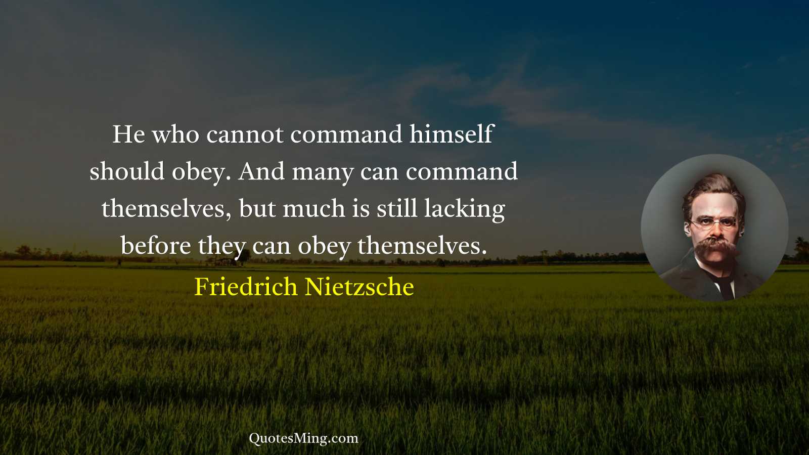 He who cannot command himself should obey And many can