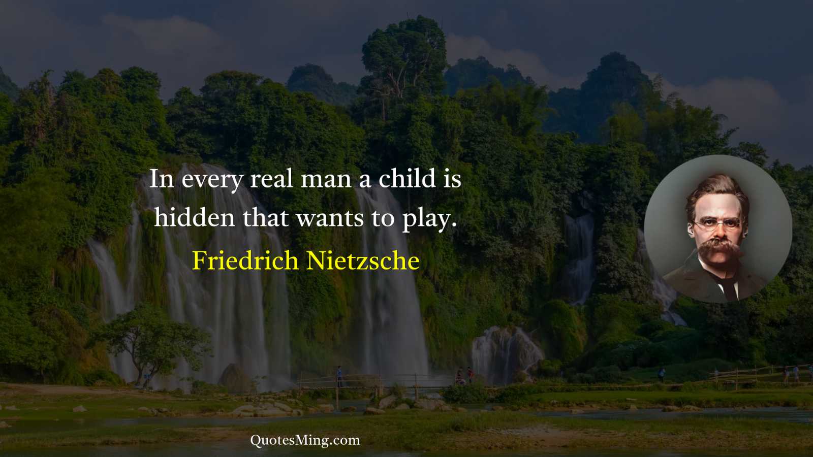 In every real man a child is hidden that wants