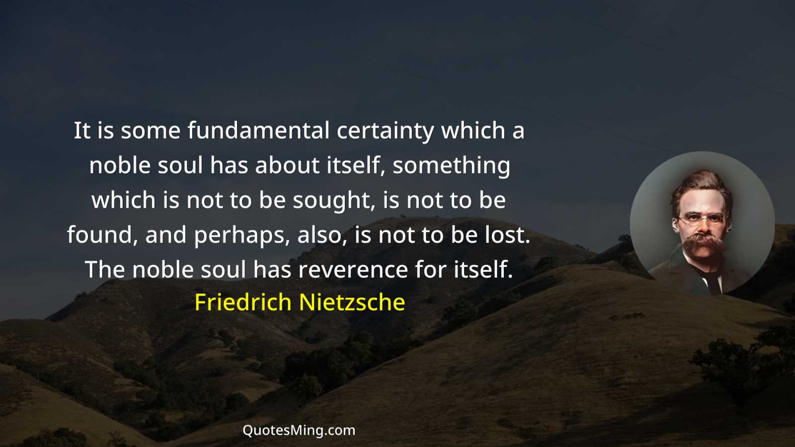 It is some fundamental certainty which a noble soul has