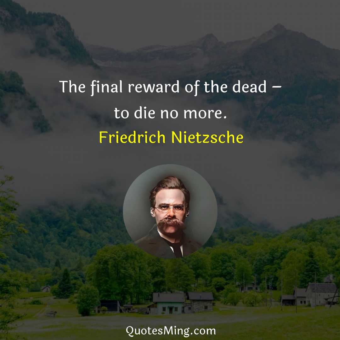 The final reward of the dead – to die no