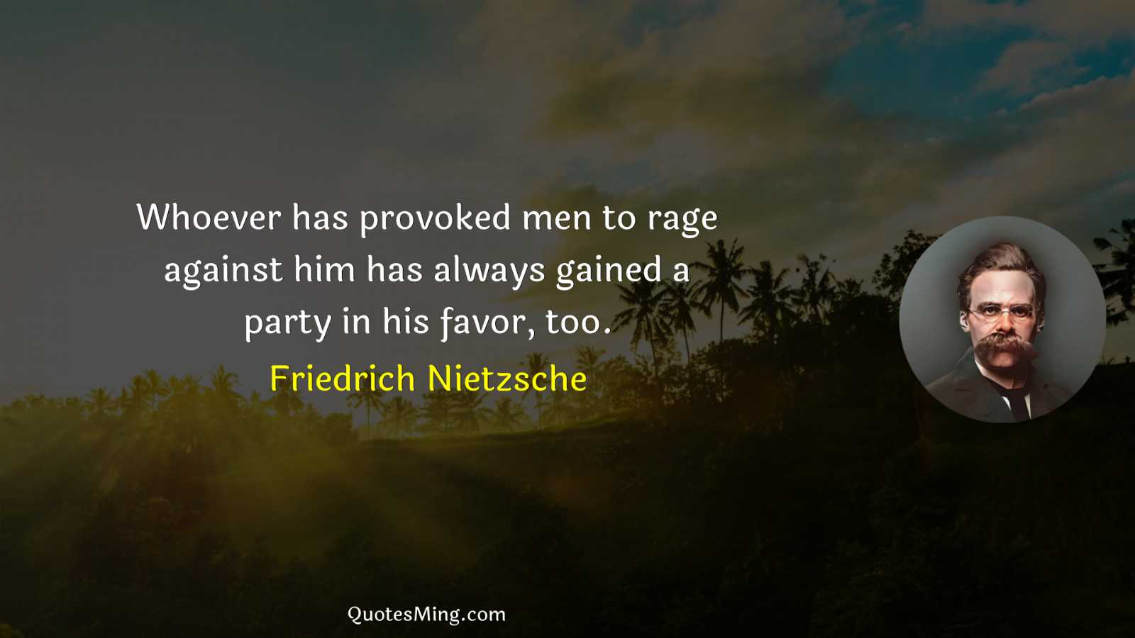 Whoever has provoked men to rage against him has always