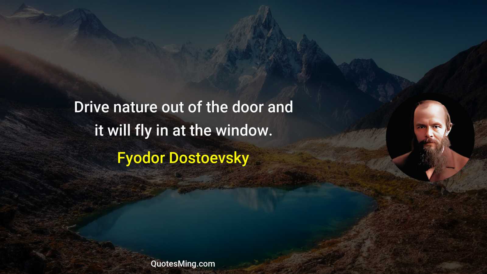 Drive nature out of the door and it will fly