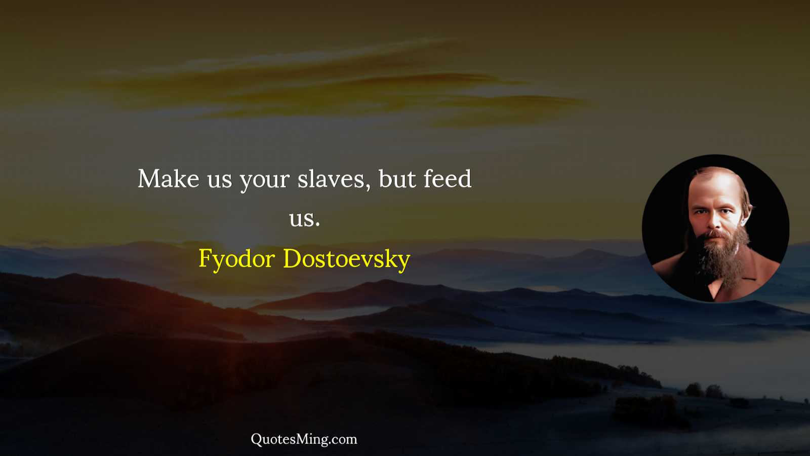 Make us your slaves but feed us