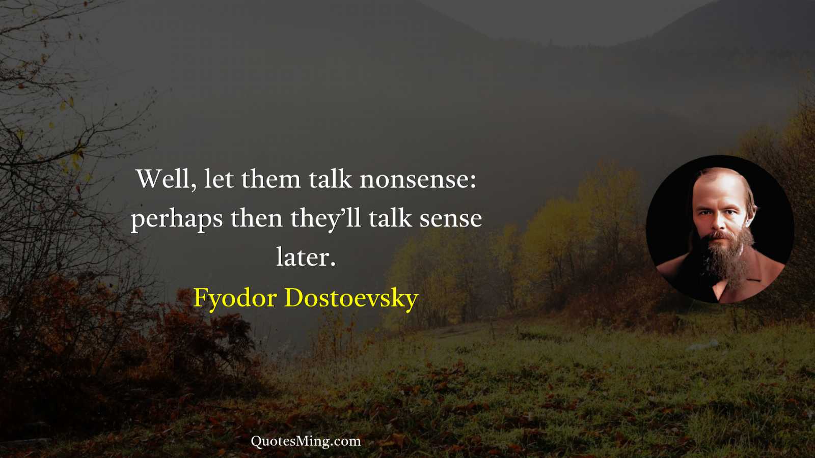 Well let them talk nonsense: perhaps then they’ll talk sense