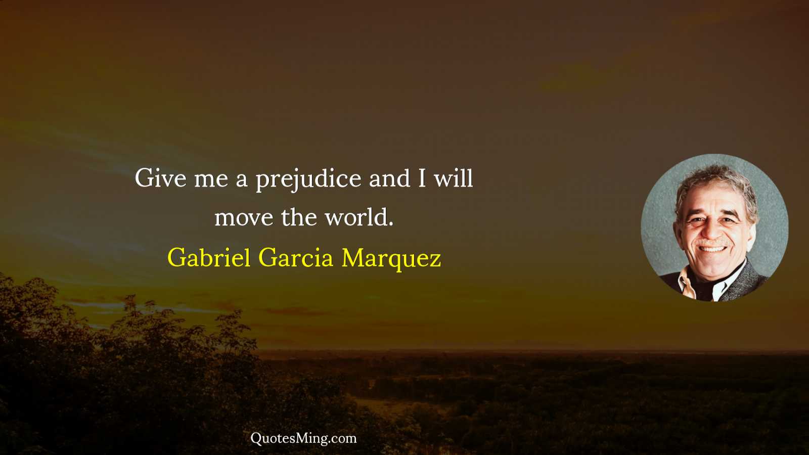 Give me a prejudice and I will move the world