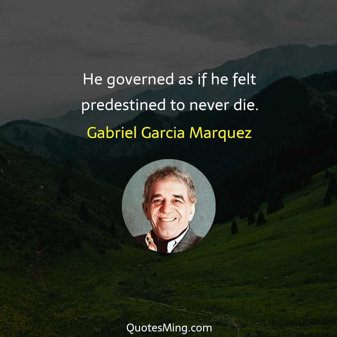 He governed as if he felt predestined to never die