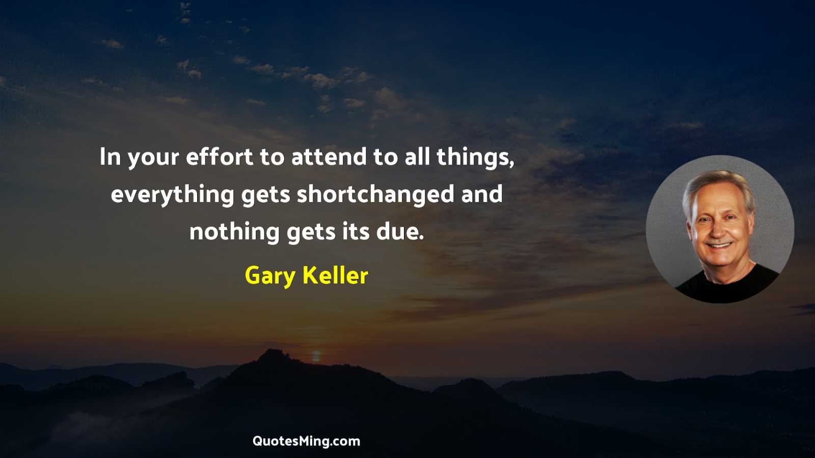 In your effort to attend to all things everything gets