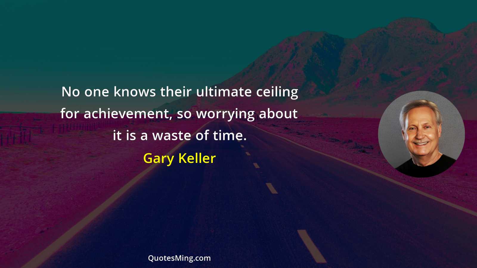 No one knows their ultimate ceiling for achievement so worrying