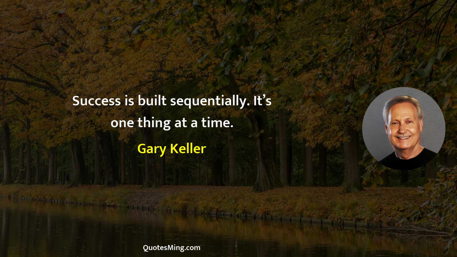 Success is built sequentially It’s one thing at a time