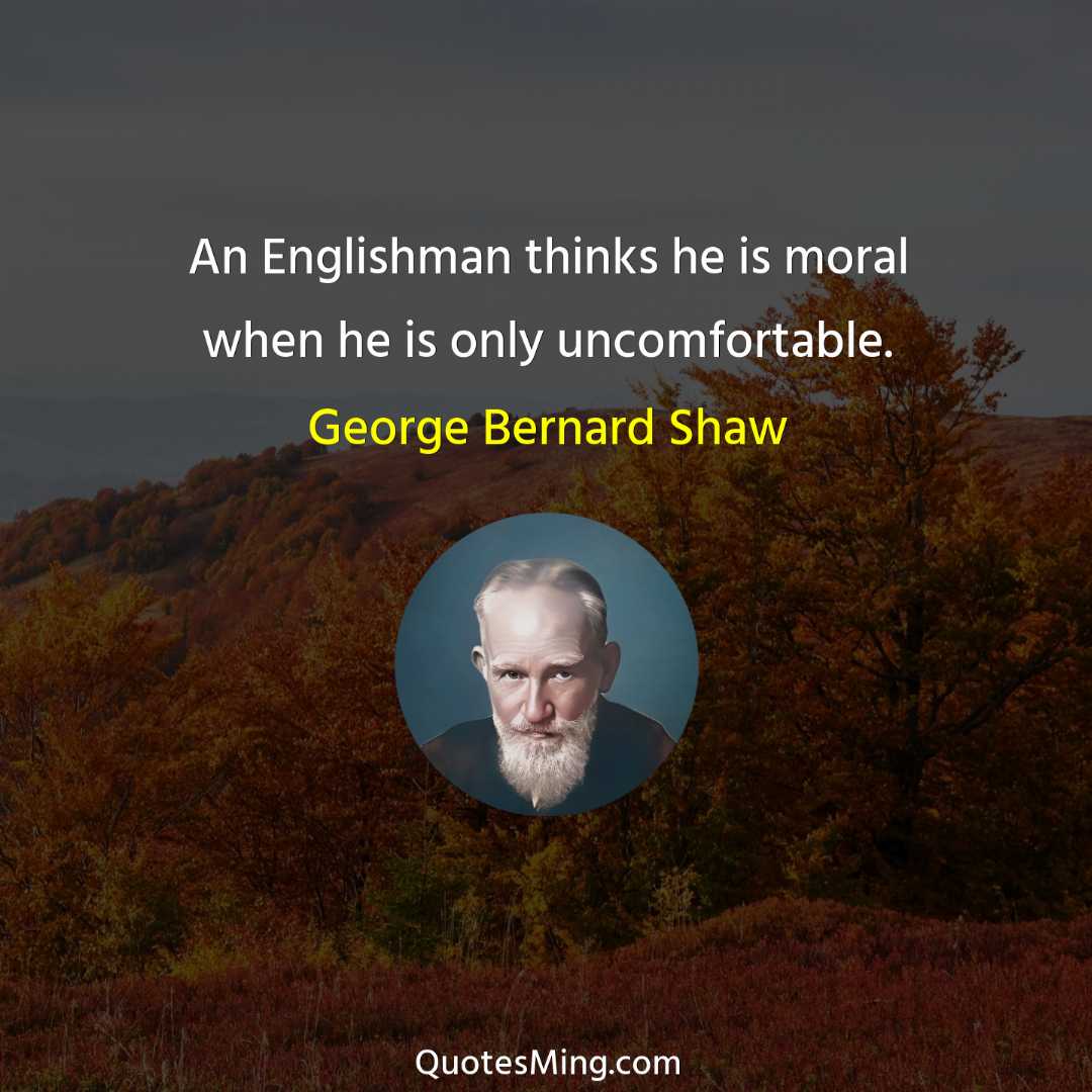 An Englishman thinks he is moral when he is only