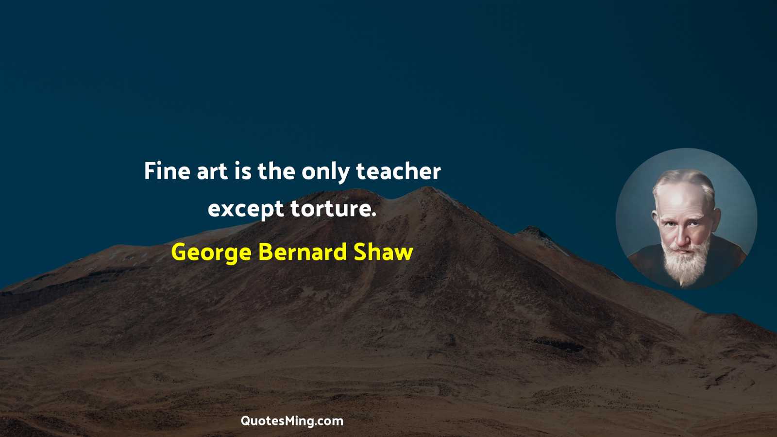 Fine art is the only teacher except torture