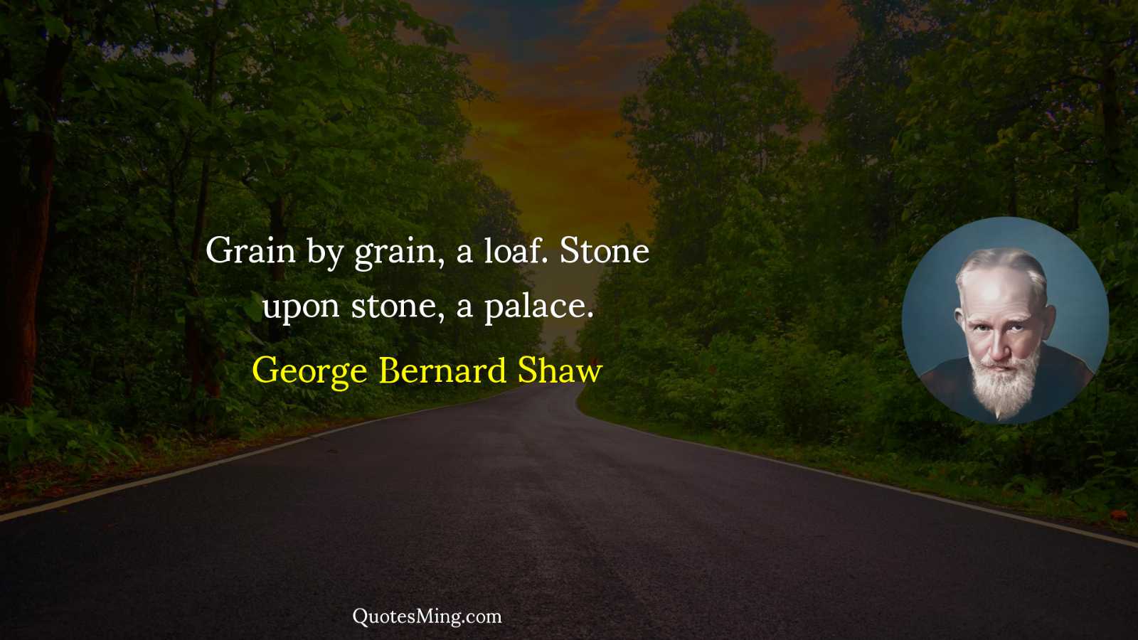 Grain by grain a loaf Stone upon stone a palace