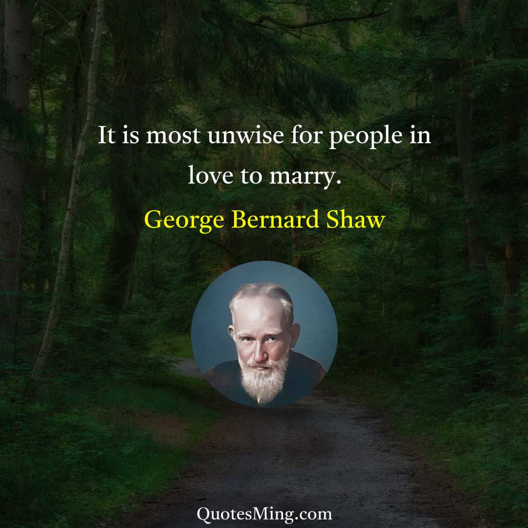 It is most unwise for people in love to marry