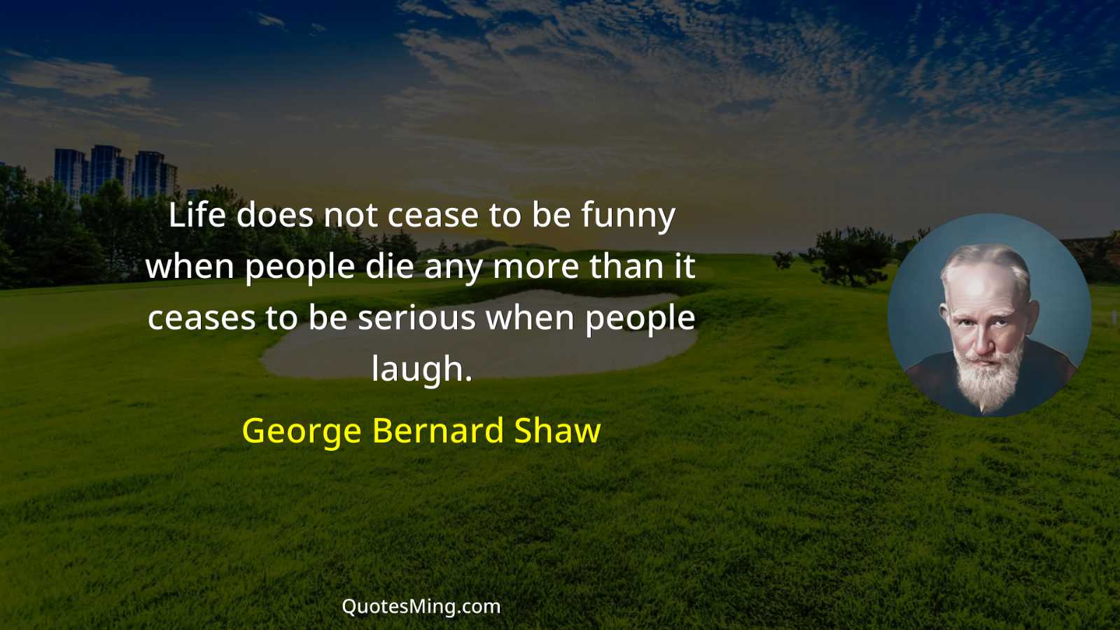 Life does not cease to be funny when people die