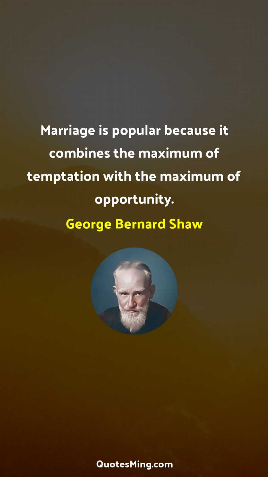 Marriage is popular because it combines the maximum of temptation