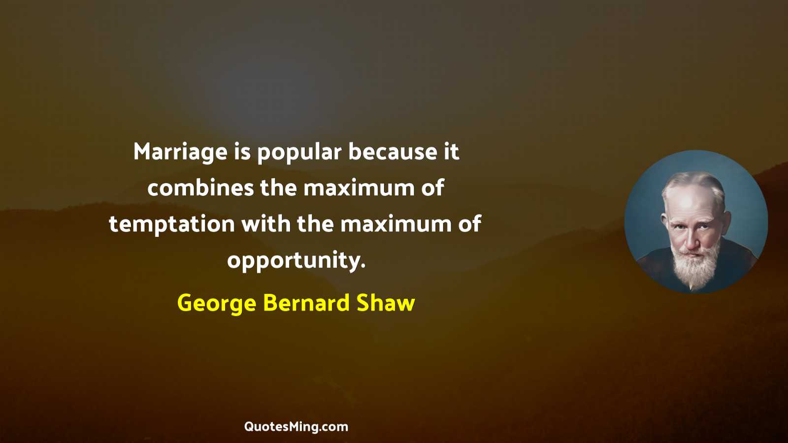 Marriage is popular because it combines the maximum of temptation