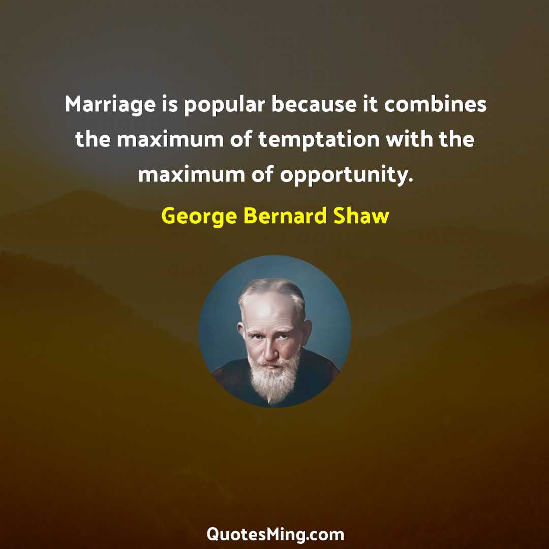 Marriage is popular because it combines the maximum of temptation