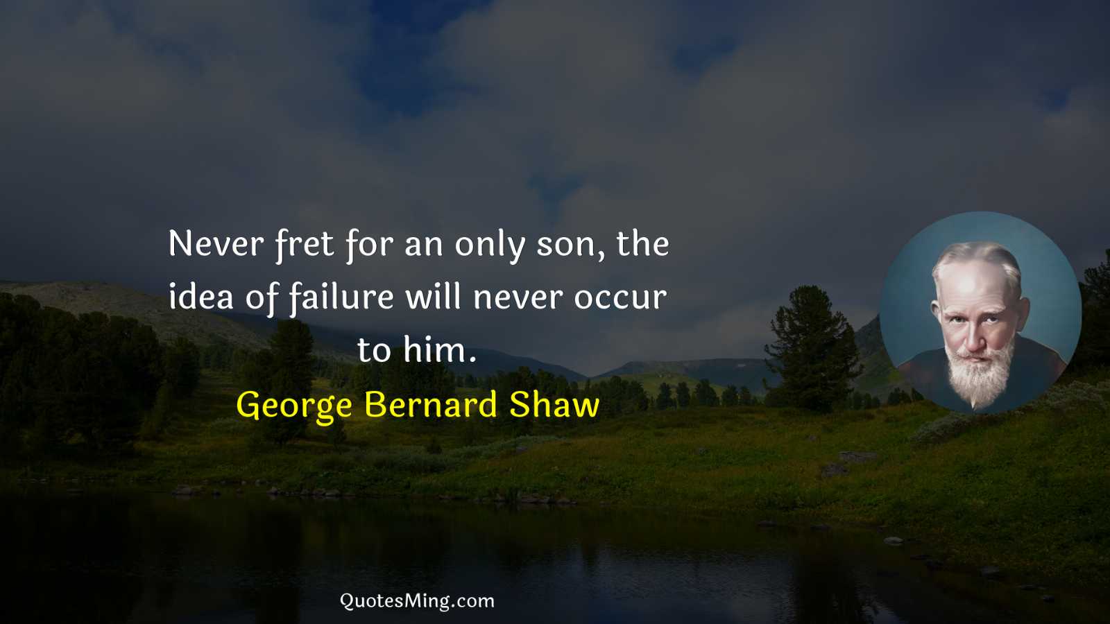 Never fret for an only son the idea of failure