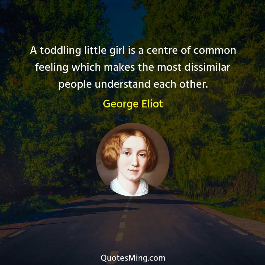 A toddling little girl is a centre of common feeling