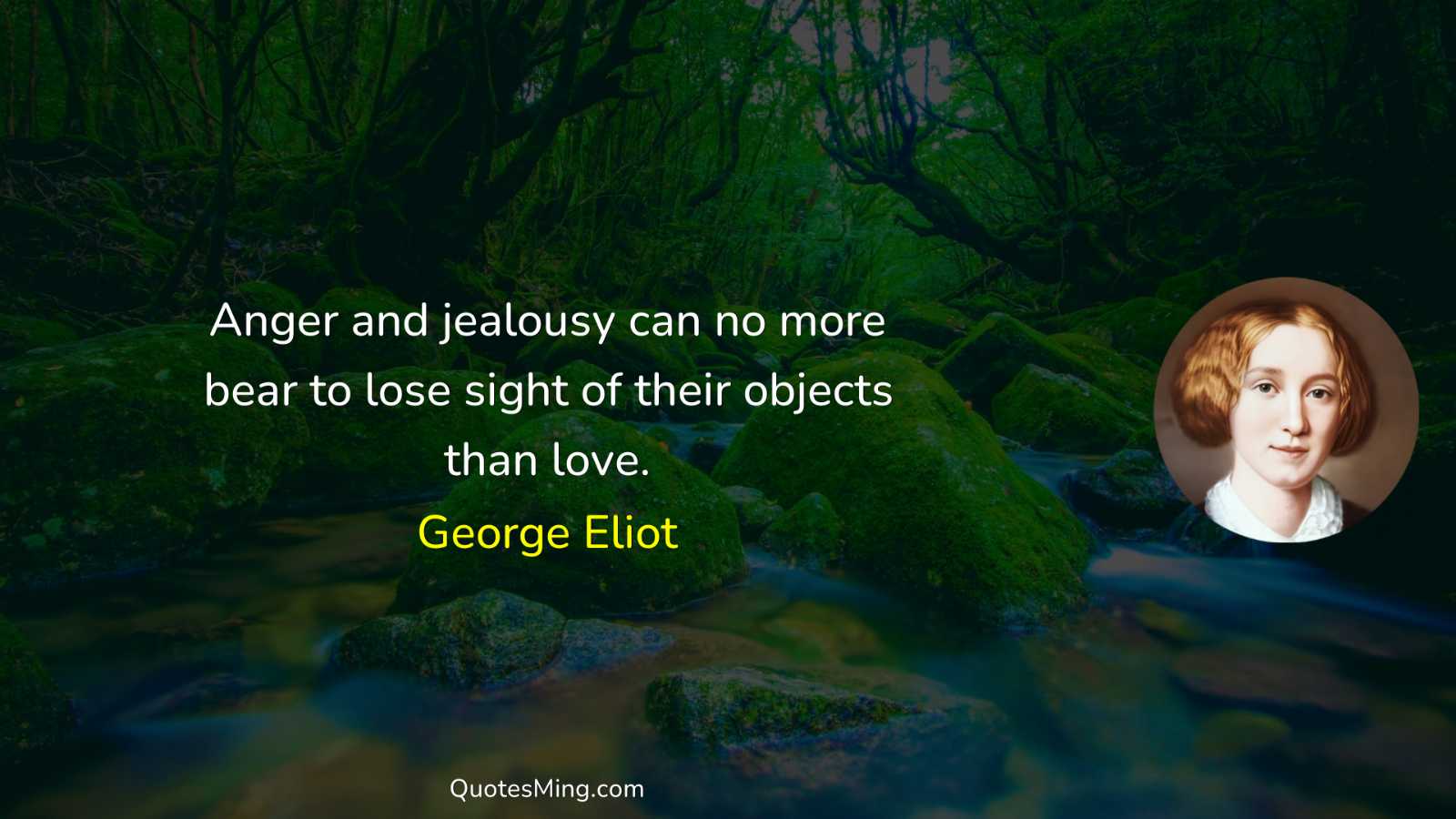 Anger and jealousy can no more bear to lose sight