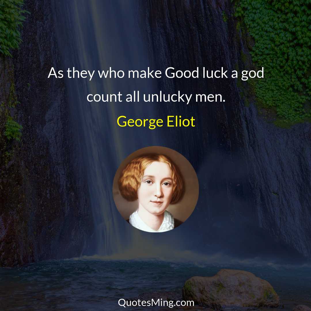 As they who make Good luck a god count all