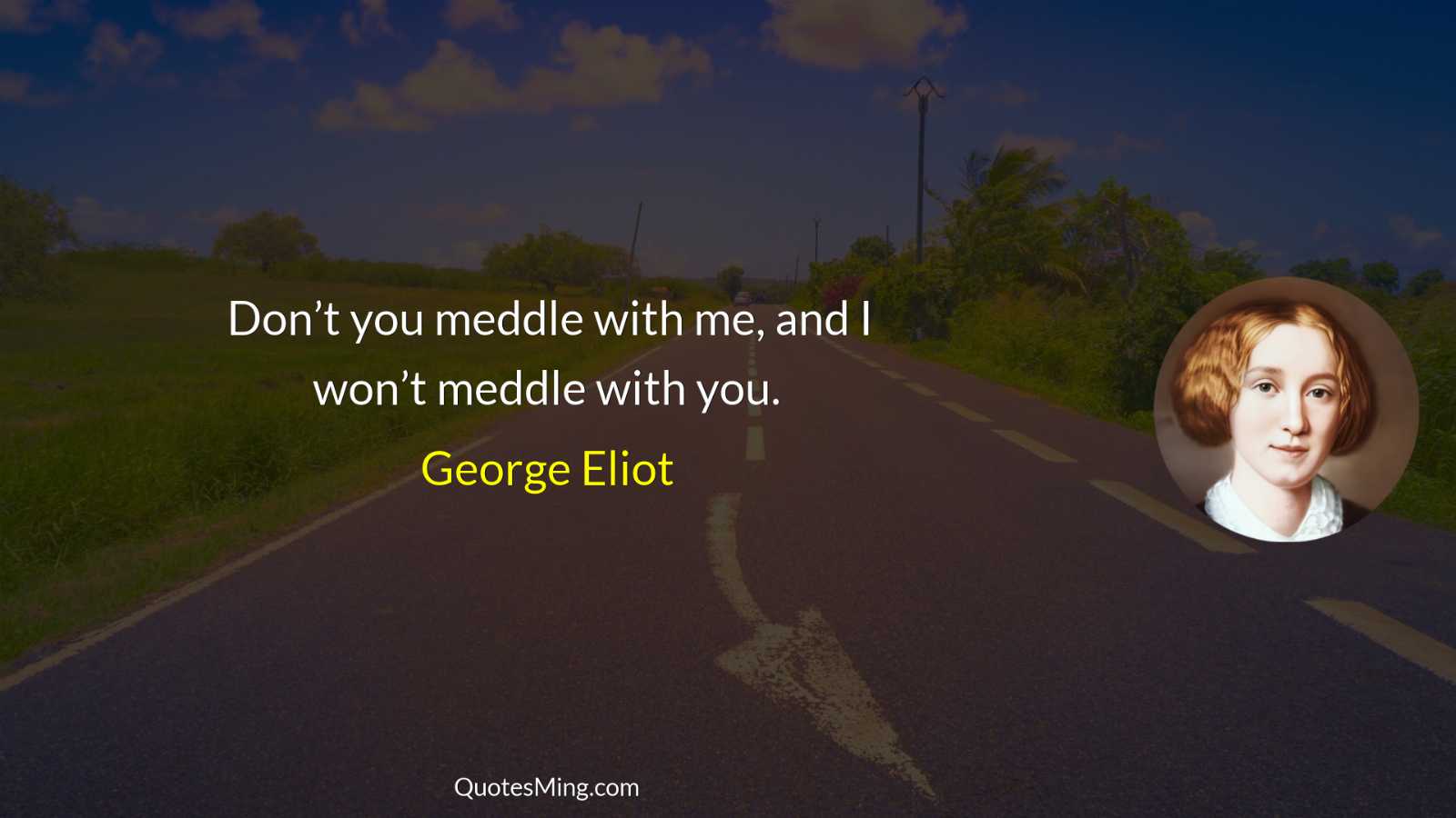 Don’t you meddle with me and I won’t meddle with