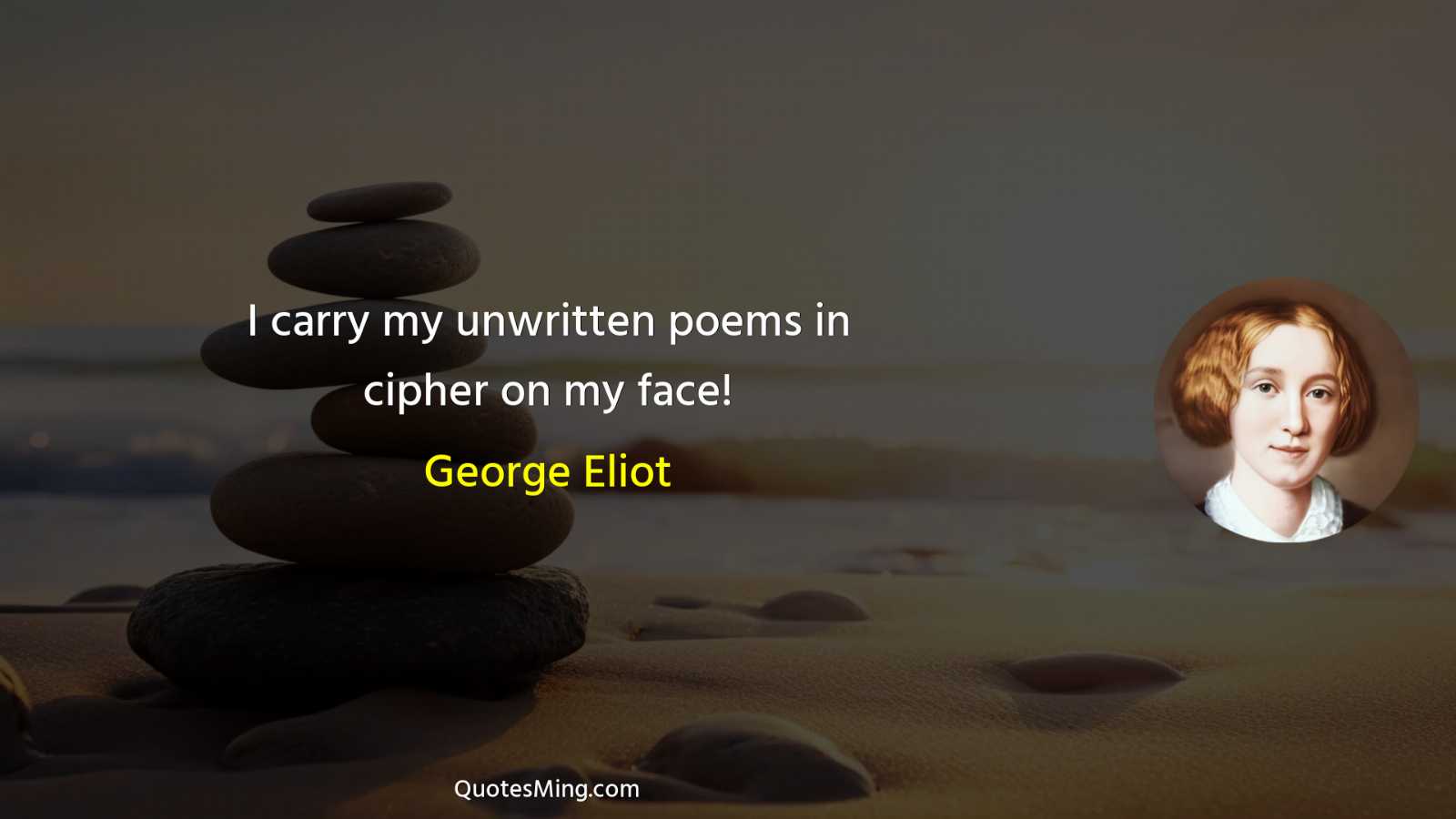 I carry my unwritten poems in cipher on my face