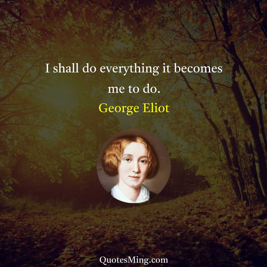 I shall do everything it becomes me to do