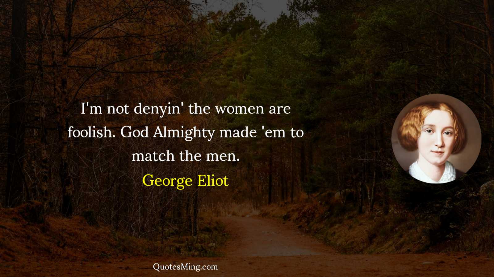 I'm not denyin' the women are foolish God Almighty made