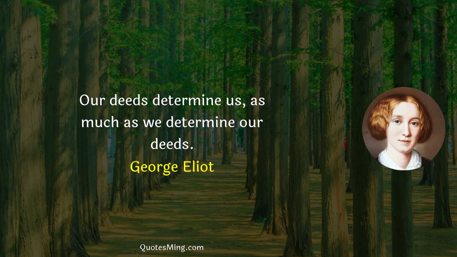 Our deeds determine us as much as we determine our