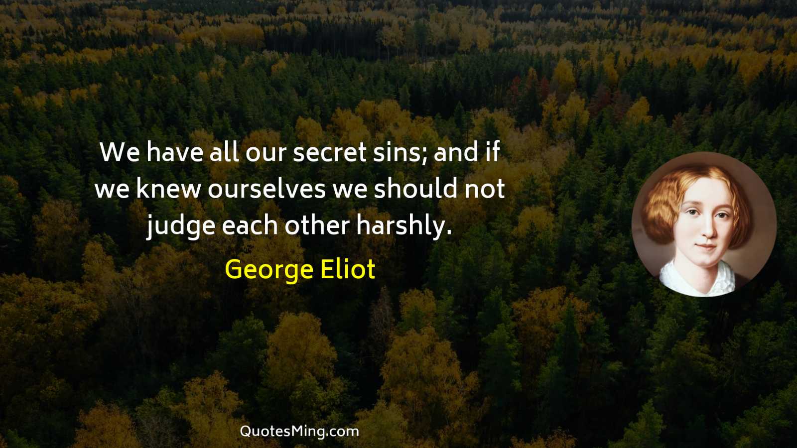 We have all our secret sins; and if we knew