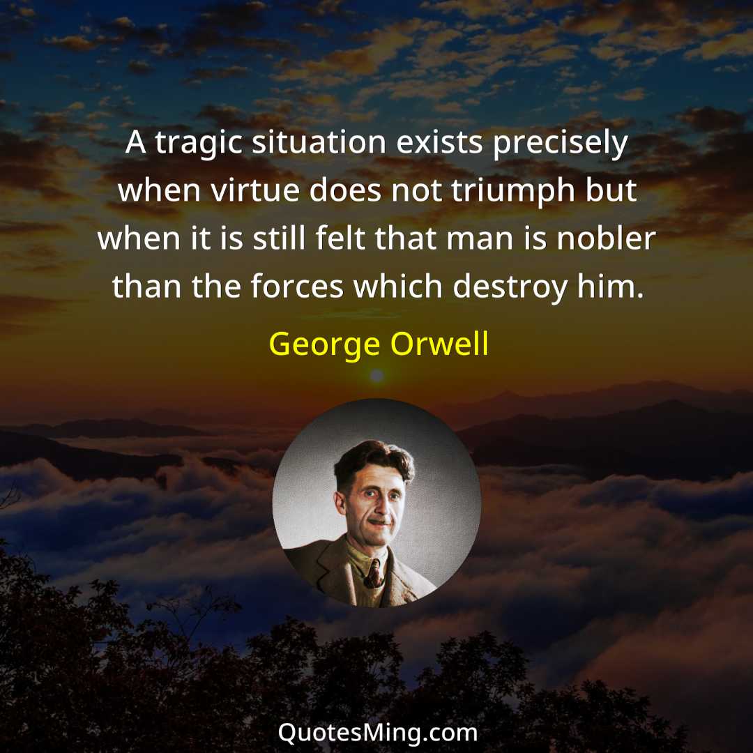 A tragic situation exists precisely when virtue does not triumph